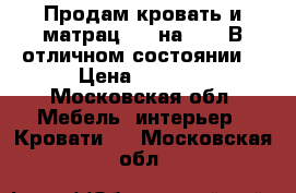 Продам кровать и матрац 160 на 200. В отличном состоянии  › Цена ­ 2 500 - Московская обл. Мебель, интерьер » Кровати   . Московская обл.